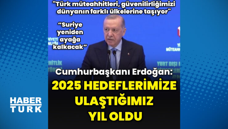 Cumhurbaşkanı Erdoğan: 2025 hedeflerimize ulaştığımız yıl oldu