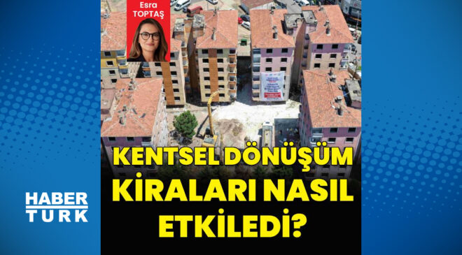 Kentsel dönüşüm kiraları nasıl etkiledi?