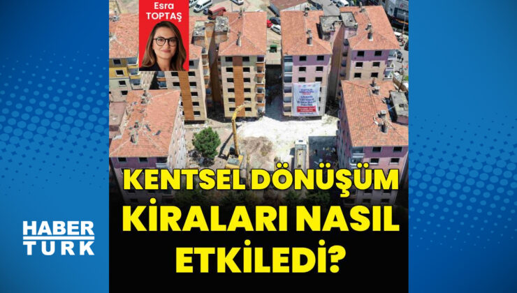 Kentsel dönüşüm kiraları nasıl etkiledi?