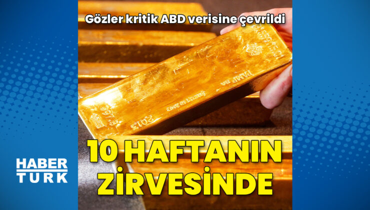 Altın 10 haftanın zirvesini gördü