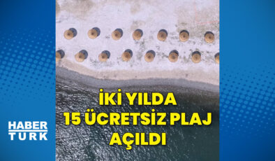 2 yılda 15 ücretsiz plaj açıldı