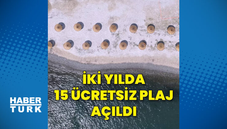 2 yılda 15 ücretsiz plaj açıldı