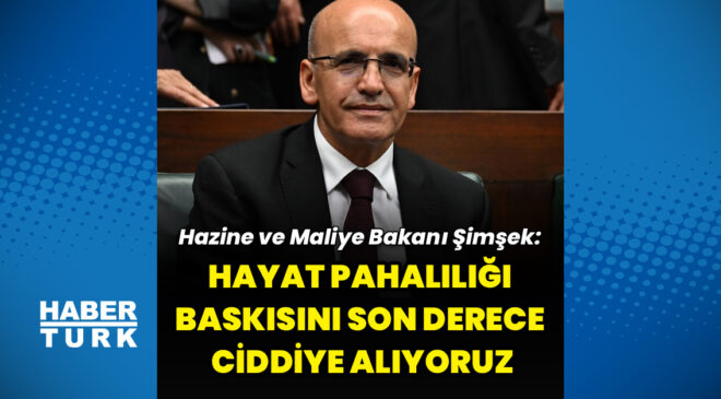 Bakan Şimşek: “Hayat pahalılığı baskısını son derece ciddiye alıyoruz”