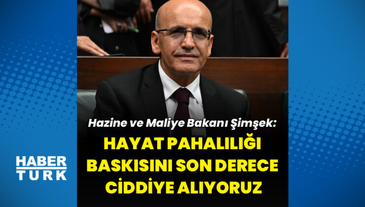 Bakan Şimşek: “Hayat pahalılığı baskısını son derece ciddiye alıyoruz”