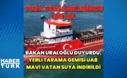 Bakan Uraloğlu duyurdu: Yerli tarama gemisi UAB Mavi Vatan suya indirildi