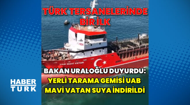 Bakan Uraloğlu duyurdu: Yerli tarama gemisi UAB Mavi Vatan suya indirildi