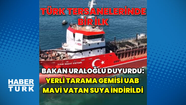 Bakan Uraloğlu duyurdu: Yerli tarama gemisi UAB Mavi Vatan suya indirildi