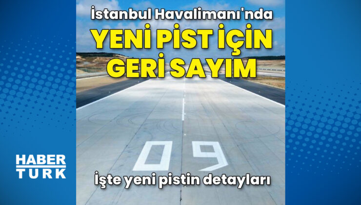 İstanbul Havalimanı’nda yeni pist için geri sayım
