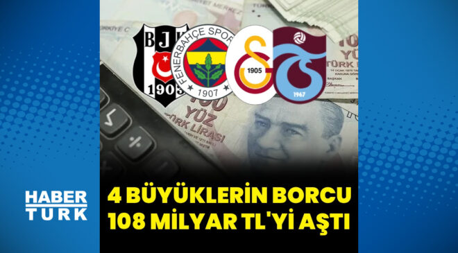 Dört büyüklerin toplam borcu 108 milyar lirayı aştı