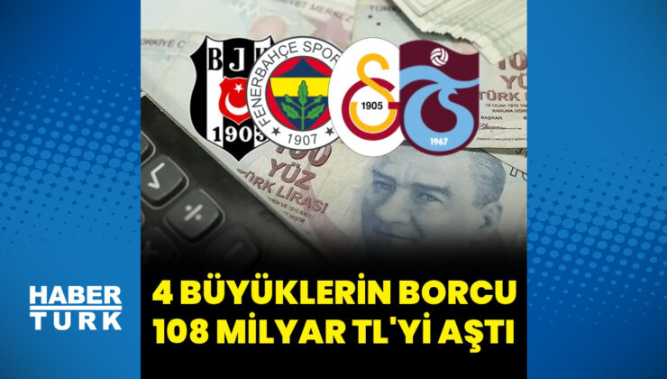 Dört büyüklerin toplam borcu 108 milyar lirayı aştı