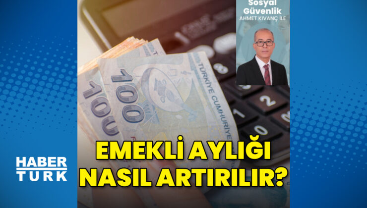 Emekli aylığını artırmak için ne yapmalı?