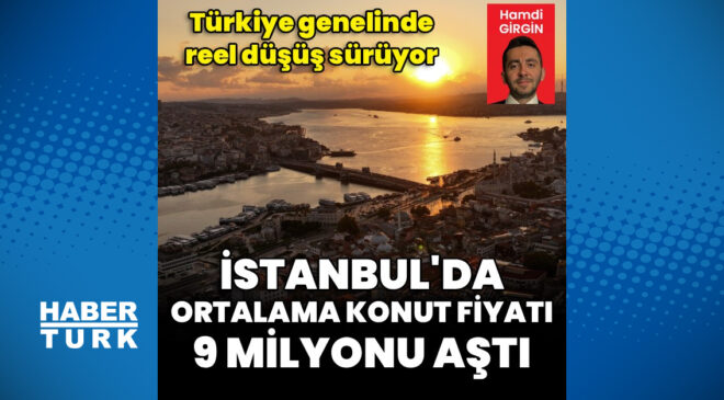 İstanbul’da ortalama konut fiyatı 9 milyon TL’yi aştı