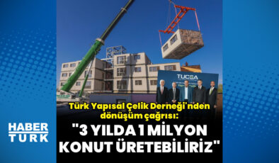 Türk Yapısal Çelik Derneği: 3 yılda 1 milyon çelik konut üretebiliriz
