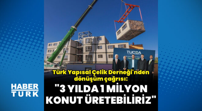 Türk Yapısal Çelik Derneği: 3 yılda 1 milyon çelik konut üretebiliriz